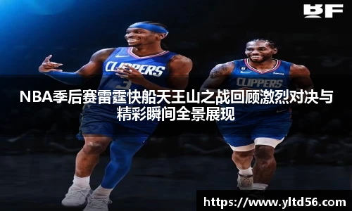 NBA季后赛雷霆快船天王山之战回顾激烈对决与精彩瞬间全景展现
